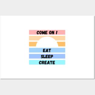 COME ON ! EAT SLEEP CREATE Posters and Art